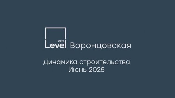 Level work Воронцовская — отчёт о ходе строительства, июнь 2025 г.