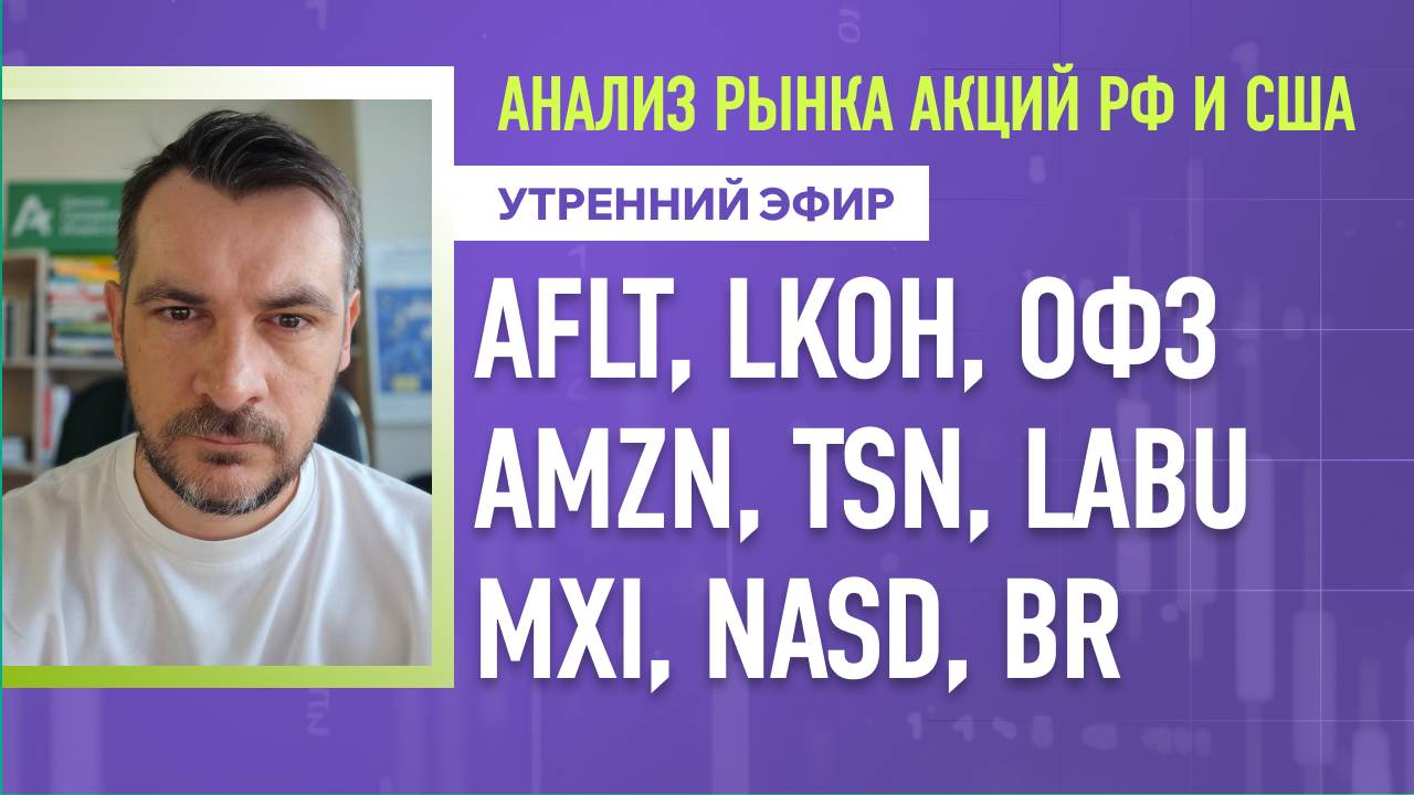 Анализ рынка акций РФ и США/ AFLT, LKOH, ОФЗ, AMZN, TSN, LABU/ MXI, NASD, BR