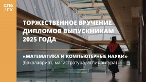 Торжественное вручение дипломов выпускникам в 2025 году «Математика и компьютерные науки»