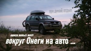 Разведка мест вокруг Онеги на авто (обзорная поездка)