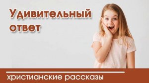 Удивительный ответ - ИНТЕРЕСНЫЙ ХРИСТИАНСКИЙ РАССКАЗ | Христианские рассказы