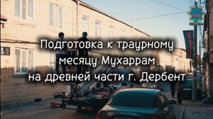 Подготовка к траурному месяцу Мухаррам на древней части г. Дербент.mp4
