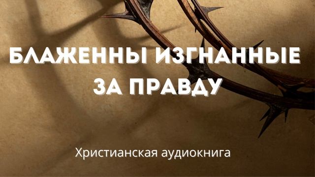 Блаженны изгнанные за правду | Христианская аудиокнига смотреть онлайн