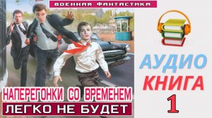 #Аудиокнига. «НАПЕРЕГОНКИ СО ВРЕМЕНЕМ -1! Легко не будет». КНИГА 1. #Попаданцы#БоеваяФантастика