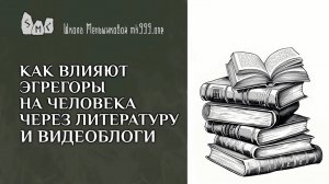Как влияют эгрегоры на человека через литературу и видеоблоги?