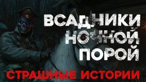 СТРАШНЫЕ ИСТОРИИ  «Всадники ночной порой»