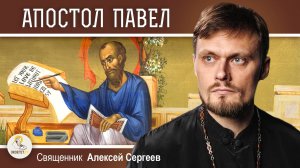 ЖИЗНЬ И СМЕРТЬ АПОСТОЛА ПАВЛА.  Священник Алексей Сергеев