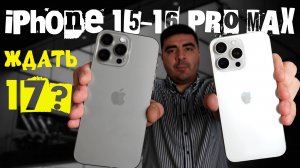 Стоит ли брать iPhone 16 Pro Max Сравнение с 15 Pro Max и прогноз по iPhone 17