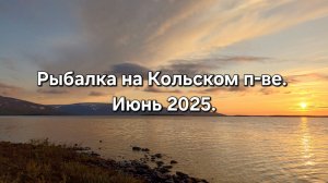 Рыбалка на Кольском п-ве. Июнь 2025.