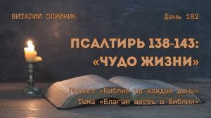 День 182. Псалтирь 138-143: Чудо жизни | Библия на каждый день | Благая весть в Библии | В. Олийник