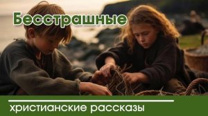 Бесстрашные - ИНТЕРЕСНЫЙ ХРИСТИАНСКИЙ РАССКАЗ | Христианские рассказы