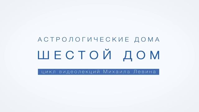 Астрологический шестой дом // лекции Михаила Левина смотреть онлайн