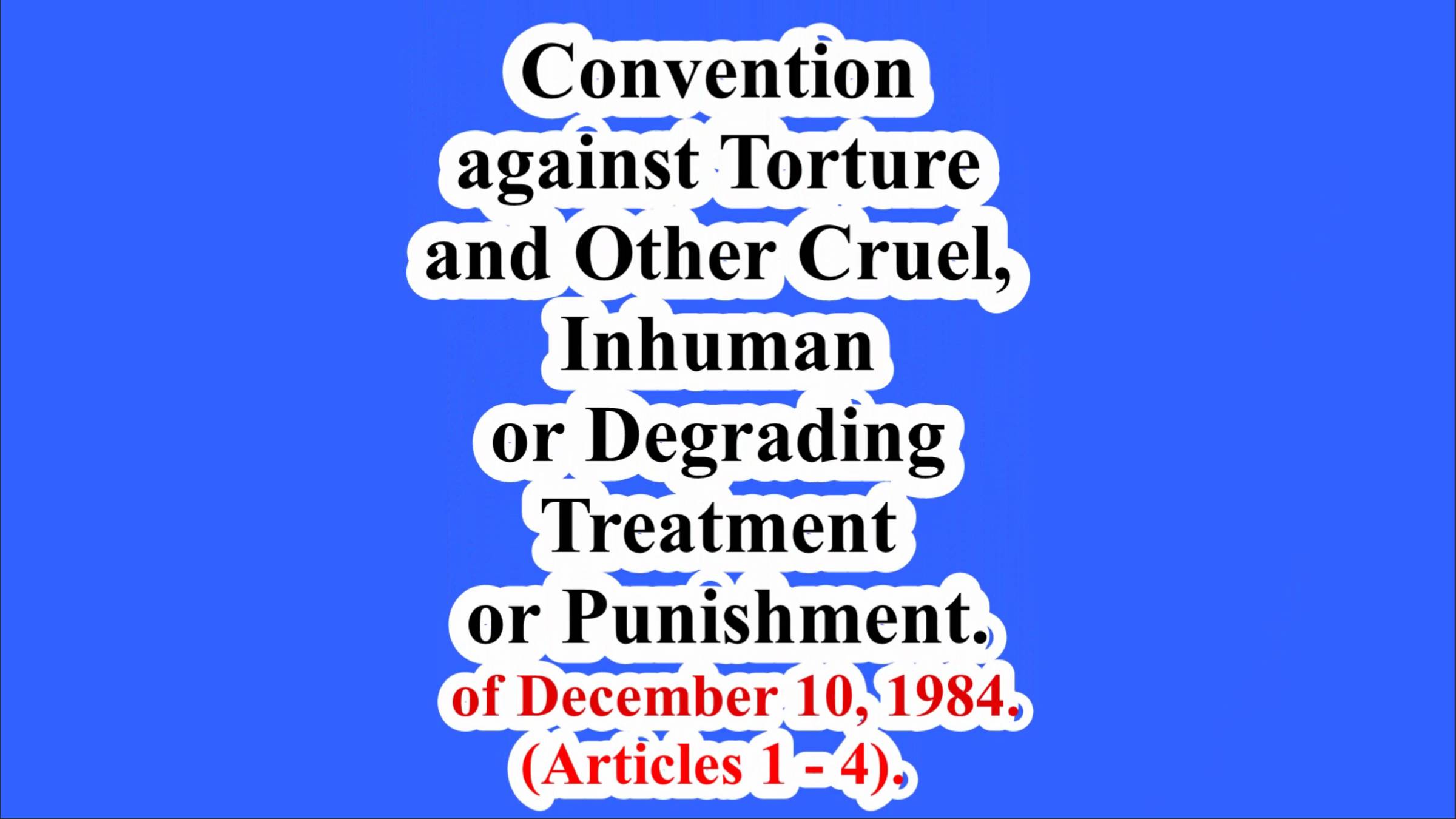 Convention Against Torture And Other Cruel, Inhuman Or Degrading Treatment .(Articles 1 - 4).