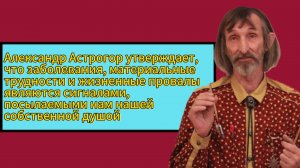 Александр Астрогор утверждает, что заболевания, материальные трудностиэто сигнал души