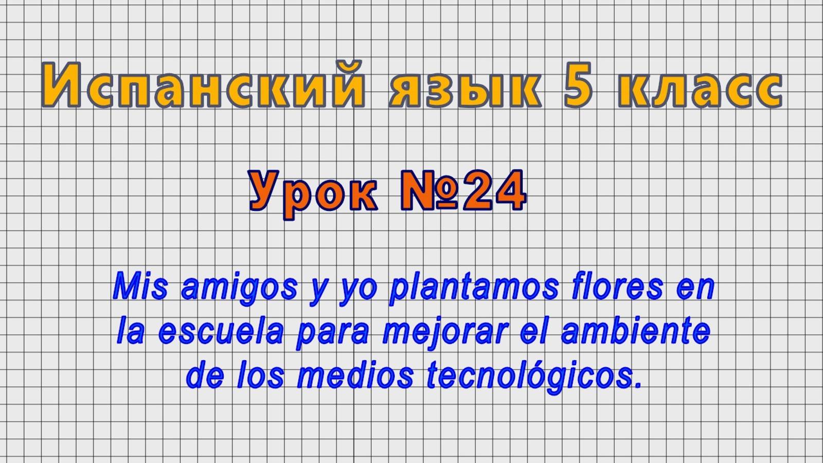 Испанский язык 5 класс (Урок№24 - Mis amigos y yo plantamos flores en la escuela.) смотреть онлайн