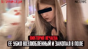 ПОМОГЛА УПАКОВАТЬ ТЕЛО - детали расправы матери и сына с неудавшейся невесткой. ВИКТОРИЯ НЕЧАЕВА