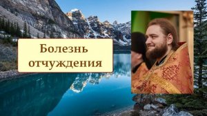 БОЛЕЗНЬ ОТЧУЖДЕНИЯ. Отец Савва (Мажуко).