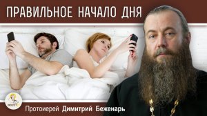 КАК НАЧИНАТЬ СВОЙ ДЕНЬ ХРИСТИАНИНУ. Протоиерей Димитрий Беженарь