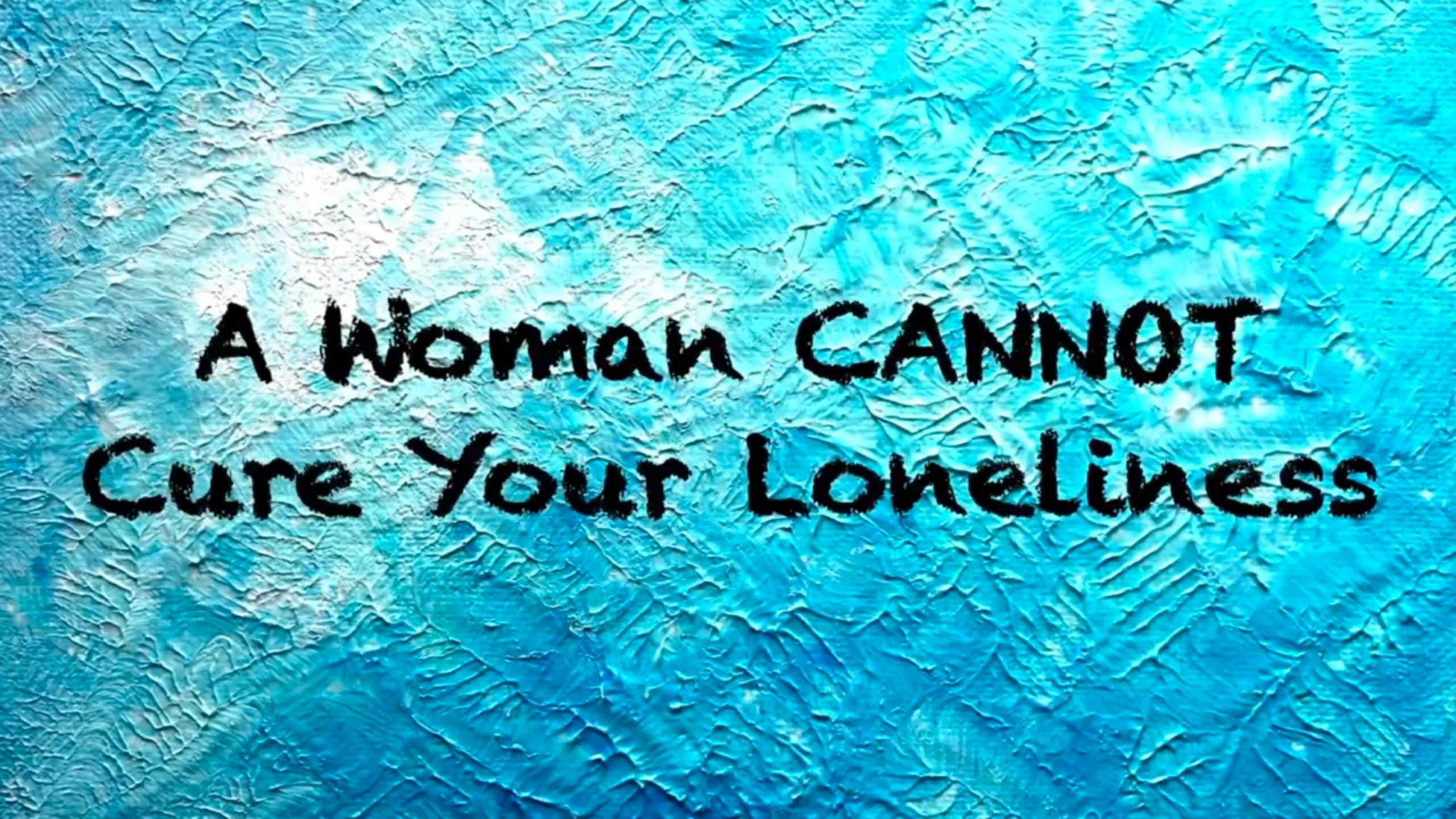 A Woman CANNOT Cure Your Loneliness | CRP