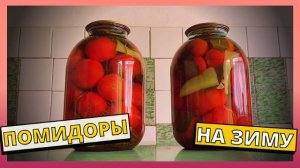 Самый ПРОСТОЙ И ВКУСНЫЙ РЕЦЕПТ ЗАСОЛКИ ПОМИДОРОВ на зиму. Маринованные помидоры на зиму.