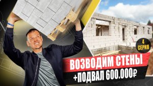Возводим Стены + Строим Подвал За 600.000₽ / Тут Многие Допускают Ошибки / 4 серия