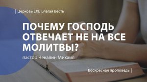 Почему Господь отвечает не на все молитвы?| Проповедь | пастор Чекалин Михаил | Церковь Благая Весть