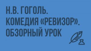 Н.В. Гоголь. Комедия «Ревизор». Обзорный урок. Видеоурок по литературе 8 класс