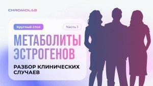 Круглый стол Метаболиты эстрогенов. Часть 1. Разбор клинических случаев. Рулева, Зайцева, Нестерович