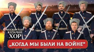 «Когда мы были на войне» - Московский Казачий Хор