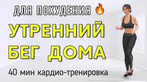 40 мин УТРЕННИЙ БЕГ ДОМА для эффективного похудения🔥Кардио нон-стоп + бег на месте (40 упражнений)