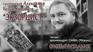Протоиерей Александр Белый-Кругляков "Экзорцист" #избачитальня
