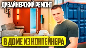 Дизайнерский ремонт в ДОМЕ ИЗ МОРСКОГО КОНТЕЙНЕРА