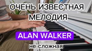 ИЗВЕСТНАЯ И ОЧЕНЬ КРАСИВАЯ МЕЛОДИЯ ALAN WALKER НА ПИАНИНО. Не сложная, для начинающих за пару минут