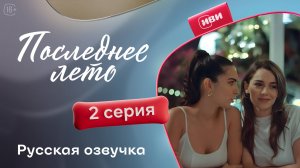 Последнее лето | 2 серия на русском языке