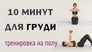 10 мин ТРЕНИРОВКА ГРУДИ на полу // 7 упражнений для груди и зоны подмышек (с гантелями и без)