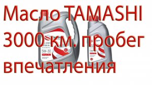 Масло TAMASHI 3000 км. пробег впечатления