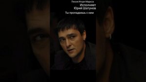 Юрий Шатунов-Ты пропадаешь с ним. (Песня Игоря Маркса)
