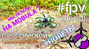 Mobula 7 с русской антенной! Полеты. 2025. Российская доработка