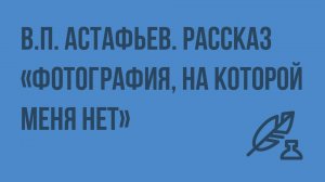 В.П. Астафьев. Рассказ «Фотография, на которой меня нет». Видеоурок по литературе 8 класс