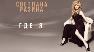 Светлана Разина - Где я