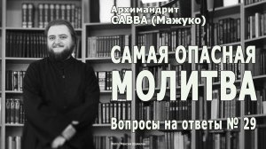 САМАЯ ОПАСНАЯ МОЛИТВА • Вопросы на ответы № 29