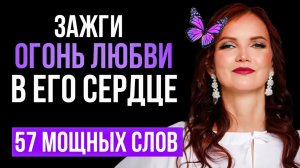 ЗАЖГИ Огонь Любви в Его Сердце. Используй 57 мощных слов
