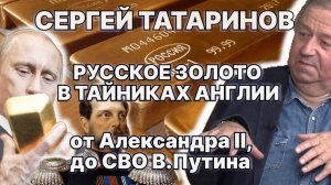 С.Татаринов. Русское золото в тайниках Англии. Грабёж от Александра II, до СВО В.Путина / #ЗАУГЛОМ