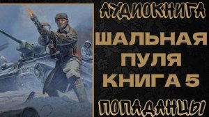 АУДИОКНИГА ПОПАДАНЦЫ: ШАЛЬНАЯ ПУЛЯ. КНИГА 5