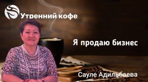 Я продаю бизнес | Сауле Адильбаева