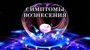 СИМПТОМЫ ВОЗНЕСЕНИЯ. ПЕРЕХОД ОТ УГЛЕРОДНОЙ СТРУКТУРЫ ТЕЛА К КРИСТАЛЛИЧЕСКОЙ
