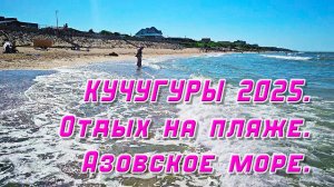 Кучугуры 2025. Обзор пляжа и моря в Кучугурах. Отдыхаем на Азовском море летом в поселке #Кучугуры.