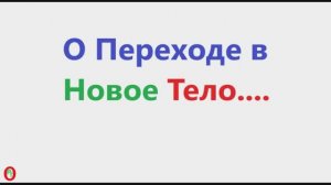 О переходе в новое тело. Видео 648.