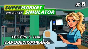 Теперь у нас САМООБСЛУЖИВАНИЕ ▻ РЕЛИЗ Supermarket Simulator🛒 #5