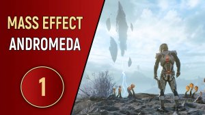 MASS EFFECT ANDROMEDA - ЧАСТЬ 1 - НА ПЫЛЬНЫХ ТРОПИНКАХ...